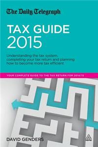 The Daily Telegraph Tax Guide 2015: Understanding the Tax System, Completing Your Tax Return and Planning How to Become More Tax Efficient
