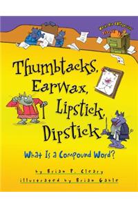 Thumbtacks, Earwax, Lipstick, Dipstick