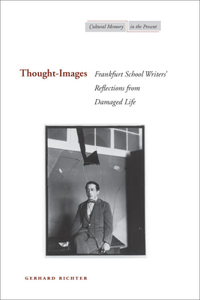 Thought-Images: Frankfurt School Writers' Reflections from Damaged Life