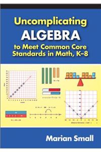 Uncomplicating Algebra to Meet Common Core Standards in Math, K-8