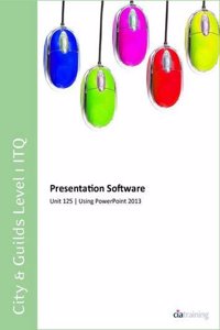 City & Guilds Level 1 ITQ - Unit 125 - Presentation Software Using Microsoft PowerPoint 2013