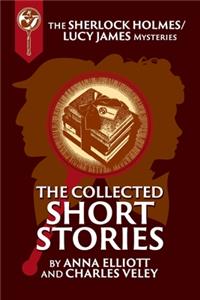Collected Sherlock Holmes and Lucy James Short Stories