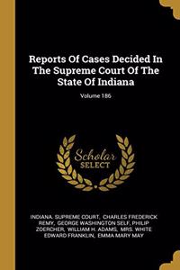 Reports Of Cases Decided In The Supreme Court Of The State Of Indiana; Volume 186
