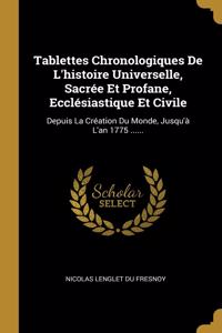 Tablettes Chronologiques De L'histoire Universelle, Sacrée Et Profane, Ecclésiastique Et Civile