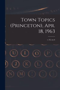 Town Topics (Princeton), Apr. 18, 1963; v.18, no.6