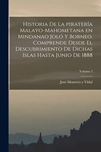 Historia de la piratería malayo-mahometana en Mindanao Joló y Borneo. Comprende desde el descubrimiento de dichas islas hasta junio de 1888; Volume 2