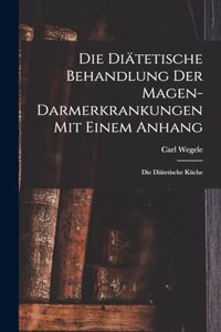 Die Diätetische Behandlung der Magen-Darmerkrankungen Mit Einem Anhang