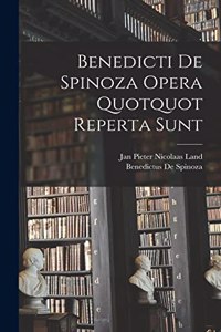 Benedicti De Spinoza Opera Quotquot Reperta Sunt