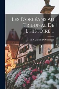 Les D'orléans Au Tribunal De L'histoire ...