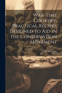 War-time Cookery, Practical Recipes Designed to aid in the Conservation Movement