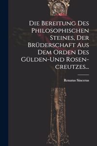 Die Bereitung Des Philosophischen Steines, Der Brüderschaft Aus Dem Orden Des Gülden-und Rosen-creutzes...