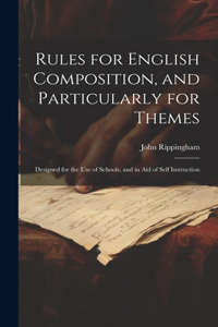 Rules for English Composition, and Particularly for Themes: Designed for the Use of Schools, and in Aid of Self Instruction