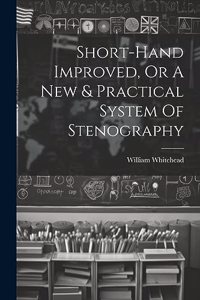 Short-hand Improved, Or A New & Practical System Of Stenography