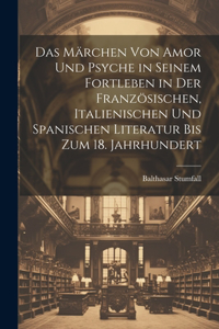 Das Märchen Von Amor Und Psyche in Seinem Fortleben in Der Französischen, Italienischen Und Spanischen Literatur Bis Zum 18. Jahrhundert