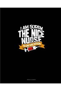 I Am Sorry The Nice Nurse Is On Vacation