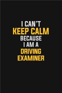 I Can't Keep Calm Because I Am A Driving Examiner