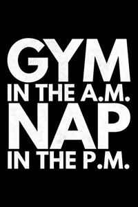 Gym in the AM Nap in the PM