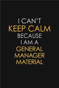 I Can't Keep Calm Because I Am A General Manager Material