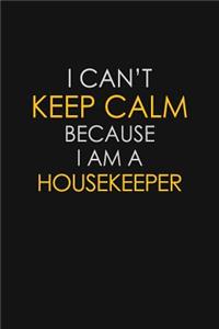I Can't Keep Calm Because I Am A Housekeeper