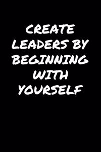 Create Leaders By Beginning With Yourself