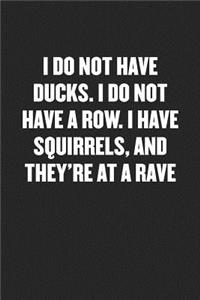 I Do Not Have Ducks. I Do Not Have a Row. I Have Squirrels, and They're at a Rave