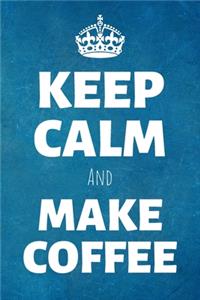 Keep Calm And Make Coffee