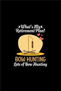 What's My Retirement Plan Bow Hunting Lots Of Bow Hunting