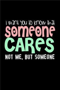 I Want You To Know That Someone Cares No Me But Someone