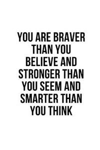 You Are Braver Than You Believe and Stronger Than You Seem and Smarter Than You Think