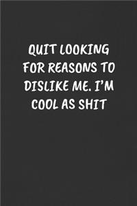 Quit Looking for Reasons to Dislike Me. I'm Cool as Shit