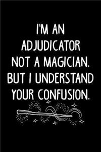 I'm an Adjudicator Not a Magician, But I Understand Your Confusion.