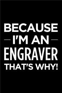 Because I'm an Engraver That's Why