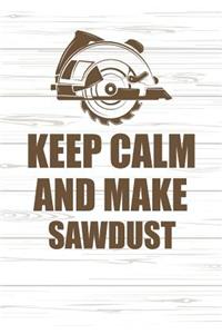 Keep Calm and Make Sawdust