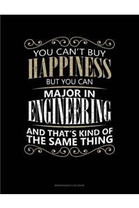 You Can't Buy Happiness But You Can Major In Engineering And That's Kind Of The Same Thing