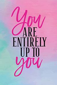 You are entirely up to you