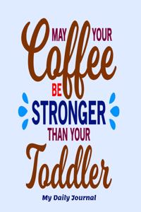 May Your Coffee Be Stronger than Your Toddler My Daily Journal