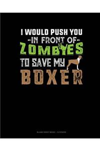 I Would Push You In Front Of Zombies To Save My Boxer