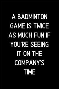 A Badminton game is twice as much fun if you're seeing it on the company's time.