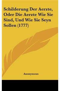 Schilderung Der Aerzte, Oder Die Aerzte Wie Sie Sind, Und Wie Sie Seyn Sollen (1777)