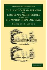 The Landscape Gardening and Landscape Architecture of the Late Humphry Repton, Esq.