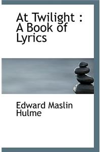 At Twilight: A Book of Lyrics