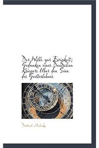 Der Wille Zur Ewigkeit; Gedanken Eines Deutschen Kriegers Uber Den Sinn Des Geisteslebens