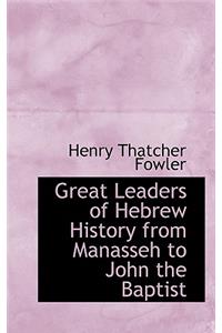 Great Leaders of Hebrew History from Manasseh to John the Baptist