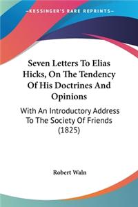 Seven Letters To Elias Hicks, On The Tendency Of His Doctrines And Opinions