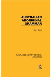 Australian Aboriginal Grammar (RLE Linguistics F: World Linguistics)