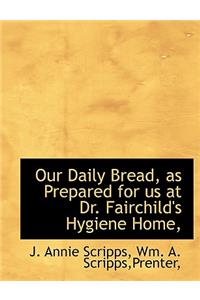 Our Daily Bread, as Prepared for Us at Dr. Fairchild's Hygiene Home,