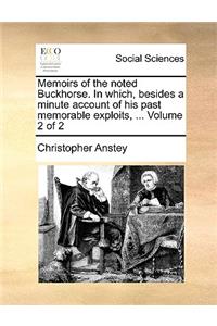 Memoirs of the Noted Buckhorse. in Which, Besides a Minute Account of His Past Memorable Exploits, ... Volume 2 of 2