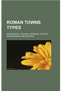Roman Towns Types: Municipium, Colonia, Oppidum, Civitas, Noviodunum, Neocorate