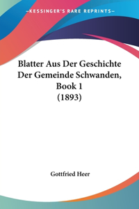 Blatter Aus Der Geschichte Der Gemeinde Schwanden, Book 1 (1893)