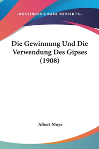 Die Gewinnung Und Die Verwendung Des Gipses (1908)